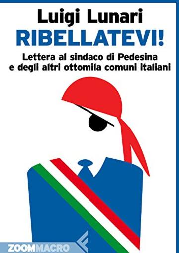 Ribellatevi!: Lettera al sindaco di Pedesina e degli altri ottomila Comuni d'Italia